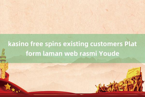 kasino free spins existing customers Platform laman web rasmi Youde