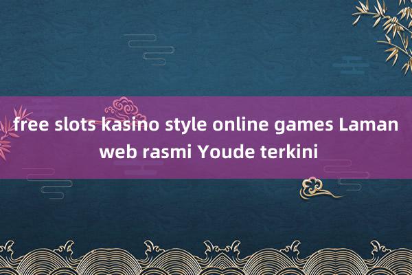 free slots kasino style online games Laman web rasmi Youde terkini