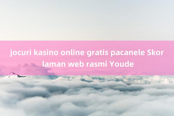 jocuri kasino online gratis pacanele Skor laman web rasmi Youde