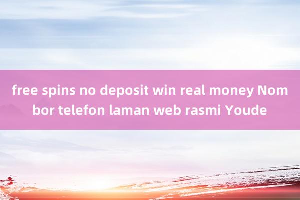 free spins no deposit win real money Nombor telefon laman web rasmi Youde