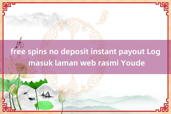 free spins no deposit instant payout Log masuk laman web rasmi Youde