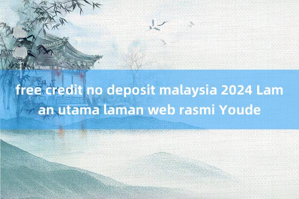 free credit no deposit malaysia 2024 Laman utama laman web rasmi Youde