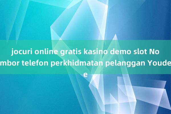 jocuri online gratis kasino demo slot Nombor telefon perkhidmatan pelanggan Youde