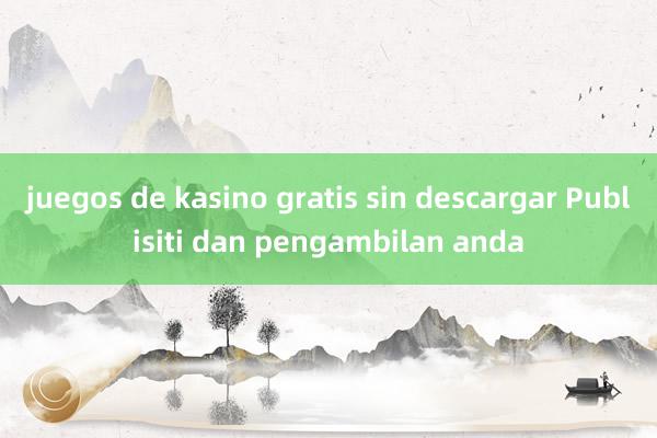 juegos de kasino gratis sin descargar Publisiti dan pengambilan anda