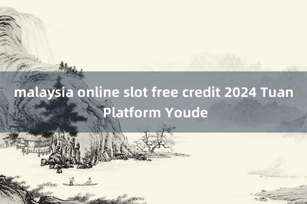 malaysia online slot free credit 2024 Tuan Platform Youde