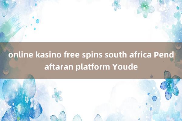 online kasino free spins south africa Pendaftaran platform Youde