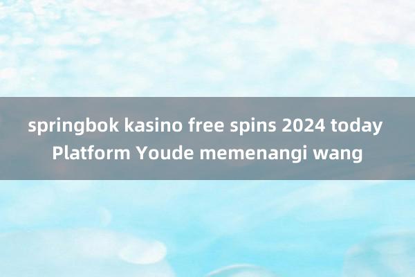 springbok kasino free spins 2024 today Platform Youde memenangi wang