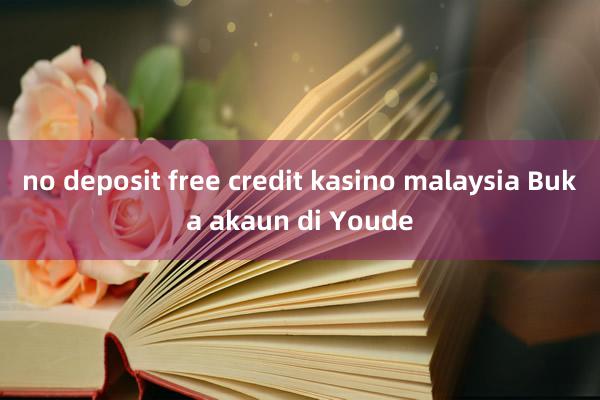 no deposit free credit kasino malaysia Buka akaun di Youde