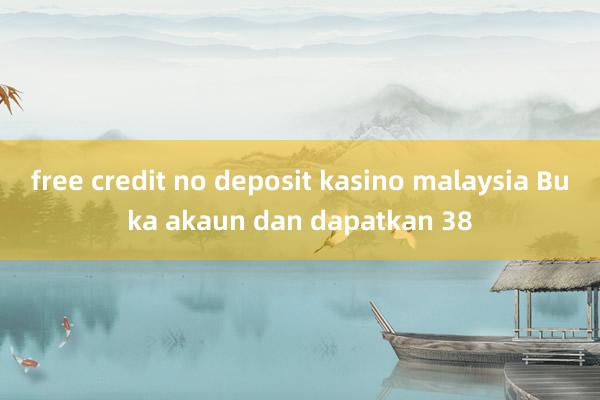 free credit no deposit kasino malaysia Buka akaun dan dapatkan 38