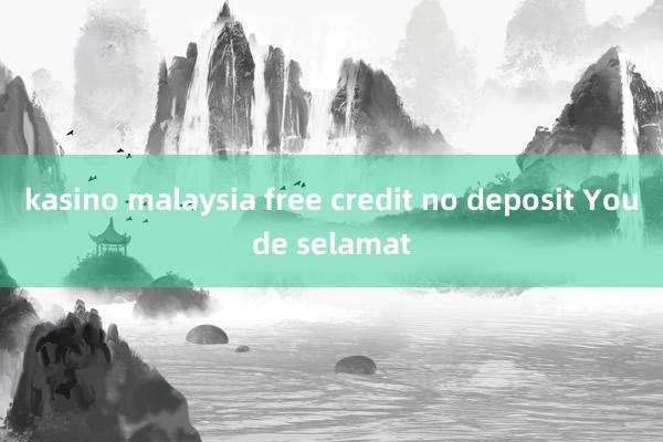 kasino malaysia free credit no deposit Youde selamat