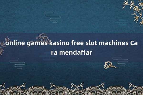 online games kasino free slot machines Cara mendaftar