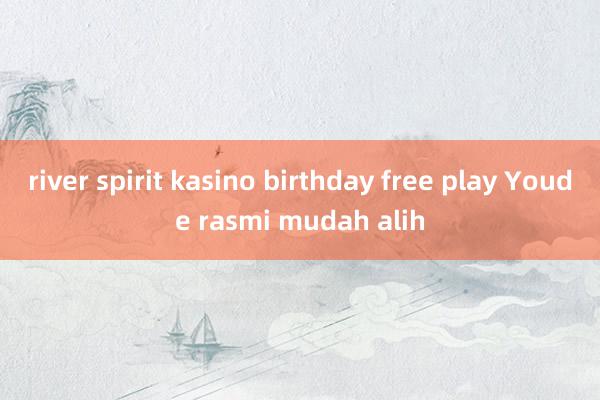 river spirit kasino birthday free play Youde rasmi mudah alih