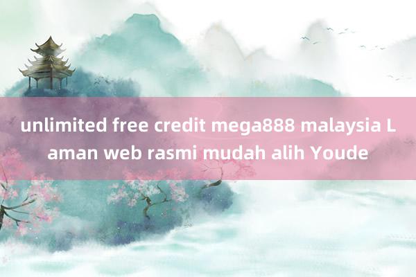 unlimited free credit mega888 malaysia Laman web rasmi mudah alih Youde