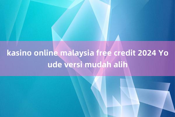 kasino online malaysia free credit 2024 Youde versi mudah alih