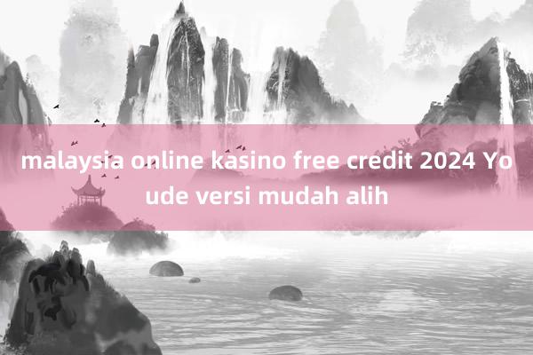 malaysia online kasino free credit 2024 Youde versi mudah alih