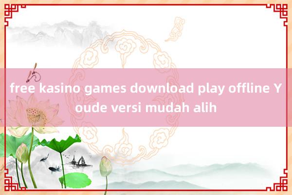 free kasino games download play offline Youde versi mudah alih